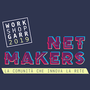 Workshop GARR 2019. Net Makers. La comunità che innova la rete