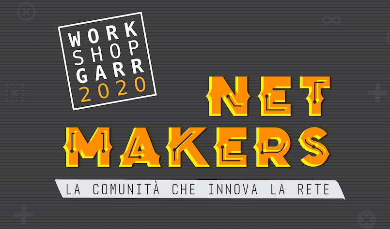 Workshop GARR 2020. Net Makers. La comunità che innova la rete
