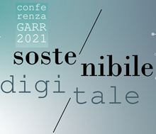 Conferenza GARR 2021. Sostenibile/Digitale. Dati e tecnologie per il futuro. Call for papers: deadline 16 aprile 2021